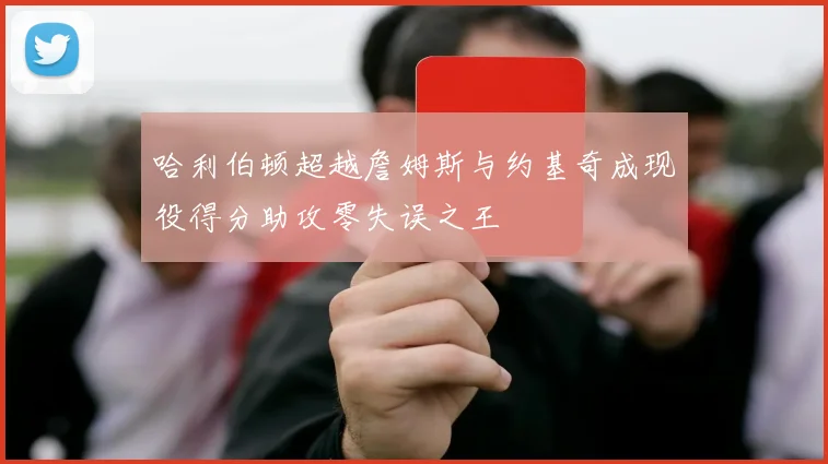 哈利伯顿超越詹姆斯与约基奇成现役得分助攻零失误之王